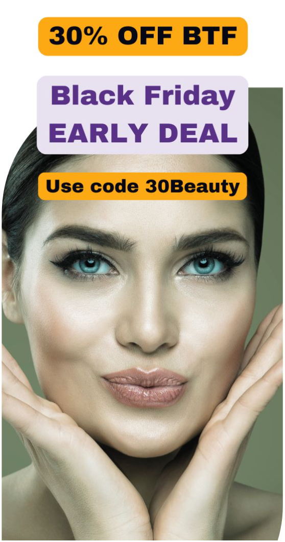 Black Friday early Deals - use code 30beauty - All skincare BTF Products