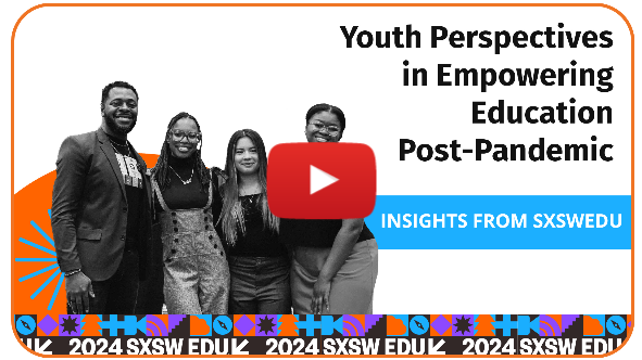 Youth Perspectives in Empowering Education Post-Pandemic: Insights from SXSWEdu