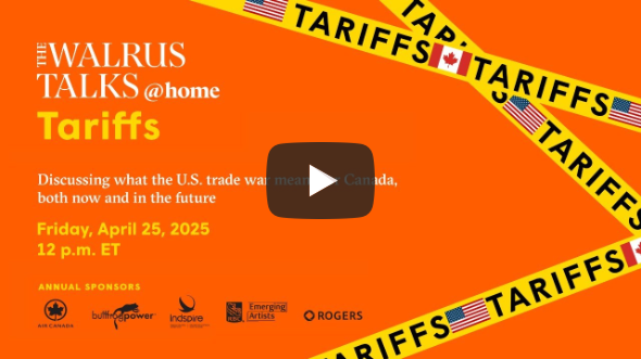The Walrus Talks at Home: Tariffs The Walrus Talks at Home: Tariffs