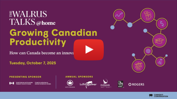 The Walrus Talks at Home: Growing Canadian Productivity The Walrus Talks at Home: Growing Canadian Productivity