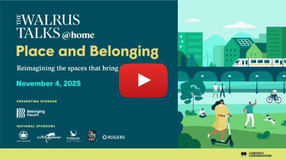 The Walrus Talks at Home: Place and Belonging The Walrus Talks at Home: Place and Belonging