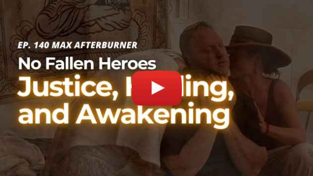 No Fallen Heroes: Justice, Healing, and Awakening | Episode 140 MAX Afterburner Podcast