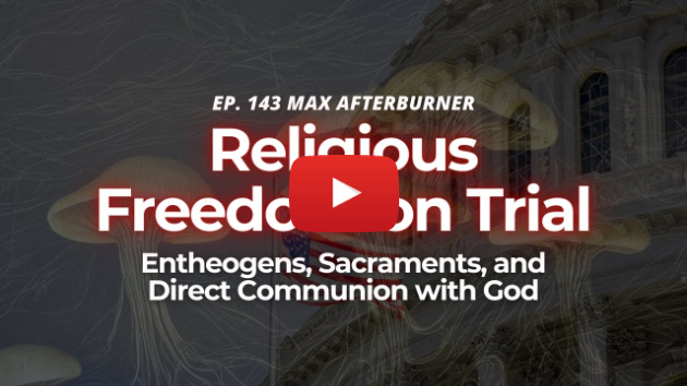 Religious Freedom on Trial: Entheogens, Sacraments, and Direct Communion with God | EP 143 MAB